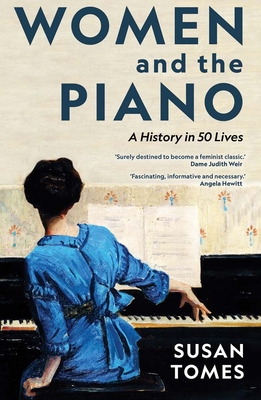 Women and the Piano: A History in 50 Lives - Susan Tomes
