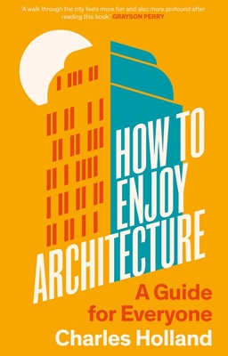 How to Enjoy Architecture: A Guide for Everyone - Charles Holland