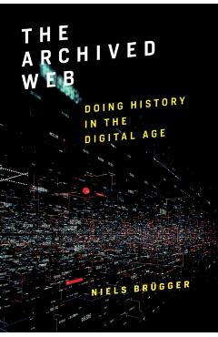Poza produsului The Archived Web: Doing History in the Digital Age - Niels Brügger