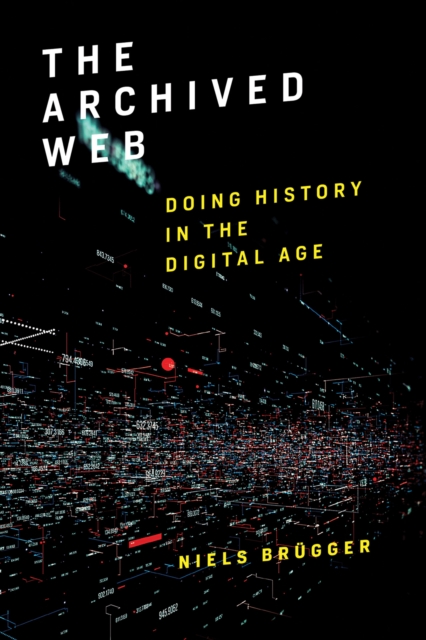 The Archived Web: Doing History in the Digital Age - Niels Brgger