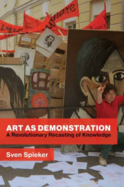 Art as Demonstration: A Revolutionary Recasting of Knowledge - Sven Spieker