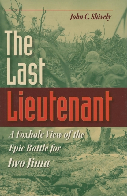 Last Lieutenant: A Foxhole View of the Epic Battle for Iwo Jima - John C. Shively