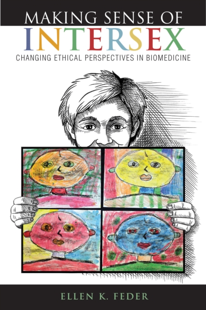 Making Sense of Intersex: Changing Ethical Perspectives in Biomedicine - Ellen K. Feder