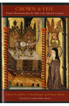Coperta cărții 'Crown and Veil: Female Monasticism from the Fifth to the Fifteenth Centuries - Jeffrey Hamburger'