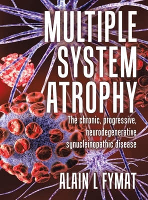 Multiple System Atrophy: The chronic, progressive, neurodegenerative synucleinopathic disease - Alain L. Fymat