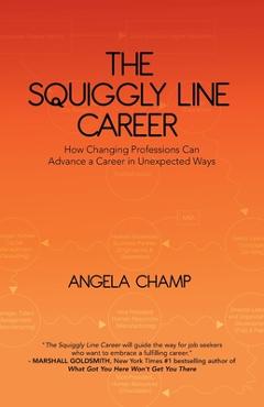 Coperta cărții 'The Squiggly Line Career: How Changing Professions Can Advance a Career in Unexpected Ways - Angela Champ'