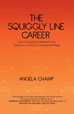 Coperta cărții 'The Squiggly Line Career: How Changing Professions Can Advance a Career in Unexpected Ways - Angela Champ'