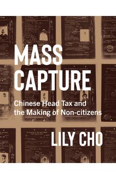 Coperta cărții 'Mass Capture: Chinese Head Tax and the Making of Non-Citizens - Lily Cho'