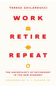 Poza produsului Work, Retire, Repeat: The Uncertainty of Retirement in the New Economy - Teresa Ghilarducci