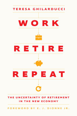 Work, Retire, Repeat: The Uncertainty of Retirement in the New Economy - Teresa Ghilarducci