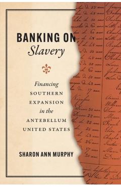 Poza produsului Banking on Slavery: Financing Southern Expansion in the Antebellum United States - Sharon Ann Murphy