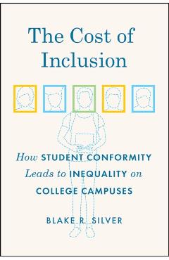Poza produsului The Cost of Inclusion: How Student Conformity Leads to Inequality on College Campuses - Blake R. Silver