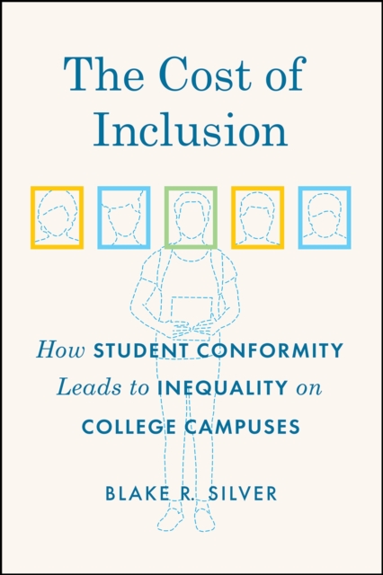 The Cost of Inclusion: How Student Conformity Leads to Inequality on College Campuses - Blake R. Silver