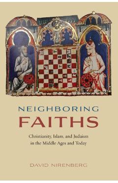 Poza produsului Neighboring Faiths: Christianity, Islam, and Judaism in the Middle Ages and Today - David Nirenberg