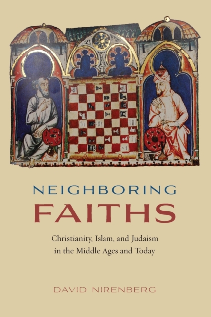 Neighboring Faiths: Christianity, Islam, and Judaism in the Middle Ages and Today - David Nirenberg