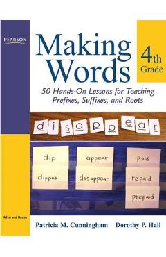 Poza produsului Making Words Fourth Grade: 50 Hands-On Lessons for Teaching Prefixes, Suffixes, and Roots - Patricia Cunningham