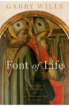 Poza produsului Font of Life: Ambrose, Augustine, and the Mystery of Baptism - Garry Wills
