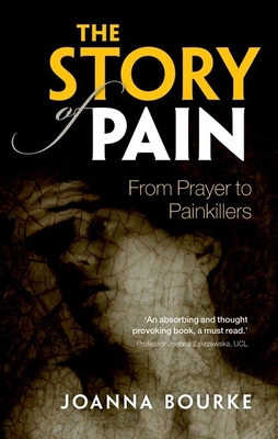 The Story of Pain: From Prayer to Painkillers - Joanna Bourke