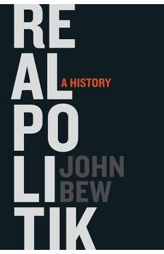 Coperta cărții 'Realpolitik: A History - John Bew'