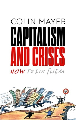 Capitalism and Crises: How to Fix Them - Colin Mayer