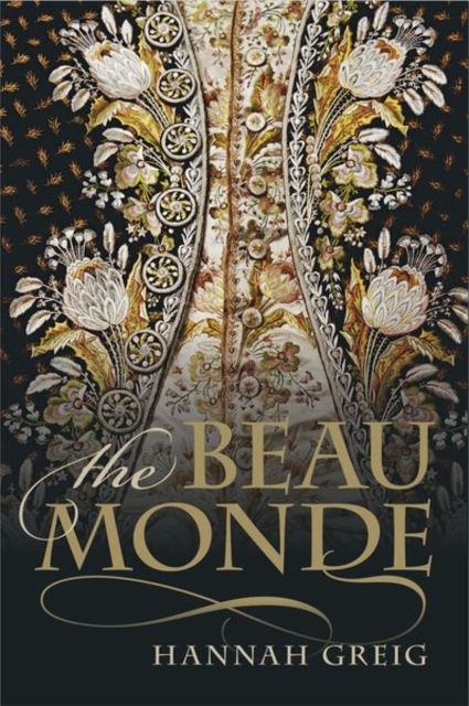 The Beau Monde: Fashionable Society in Georgian London - Hannah Greig