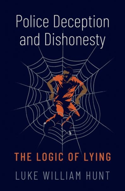 Police Deception and Dishonesty: The Logic of Lying - Luke William Hunt