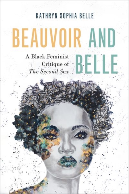 Beauvoir and Belle: A Black Feminist Critique of the Second Sex - Kathryn Sophia Belle