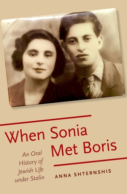 When Sonia Met Boris: An Oral History of Jewish Life Under Stalin - Anna Shternshis