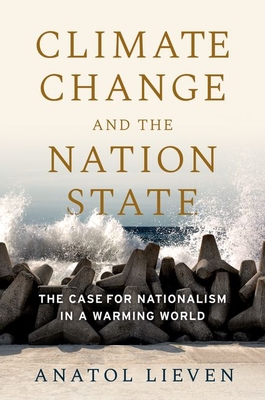 Climate Change and the Nation State: The Case for Nationalism in a Warming World - Anatol Lieven