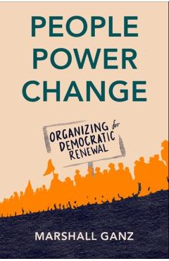 People, Power, Change: Organizing for Democratic Renewal - Marshall Ganz