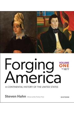 Coperta cărții 'Forging America: Volume One to 1877: A Continental History of the United States - Steven Hahn'