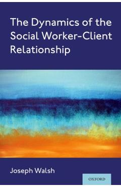 Coperta cărții 'The Dynamics of the Social Worker-Client Relationship - Joseph Walsh'