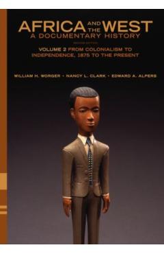 Poza produsului Africa and the West: A Documentary History: Volume 2: From Colonialism to Independence, 1875 to the Present - William H. Worger