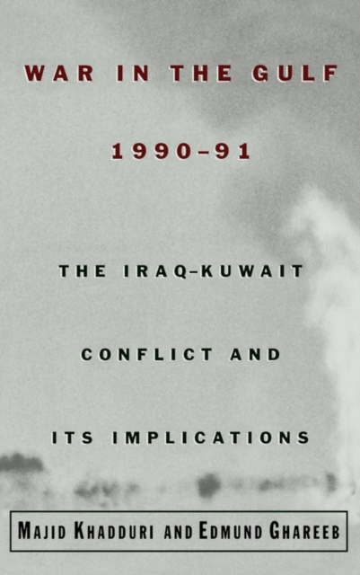 War in the Gulf, 1990-91: The Iraq-Kuwait Conflict and Its Implications - Majid Khadduri