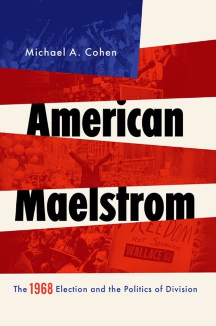 American Maelstrom: The 1968 Election and the Politics of Division - Michael A. Cohen