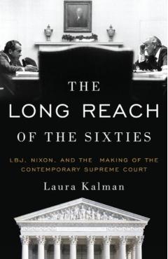 Coperta cărții 'The Long Reach of the Sixties: Lbj, Nixon, and the Making of the Contemporary Supreme Court - Laura Kalman'