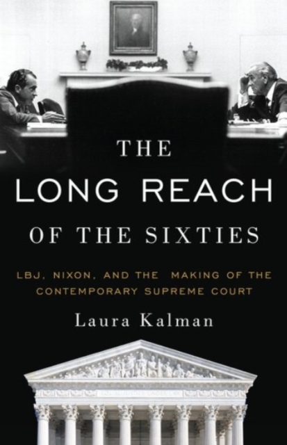 Coperta cărții 'The Long Reach of the Sixties: Lbj, Nixon, and the Making of the Contemporary Supreme Court - Laura Kalman'