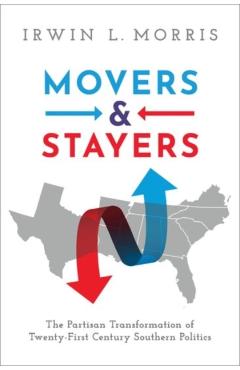 Poza produsului Movers and Stayers: The Partisan Transformation of 21st Century Southern Politics - Irwin L. Morris