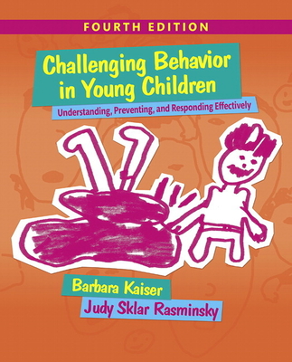 Challenging Behavior in Young Children: Understanding, Preventing and Responding Effectively - Barbara Kaiser
