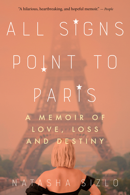 All Signs Point to Paris: A Memoir of Love, Loss, and Destiny - Natasha Sizlo