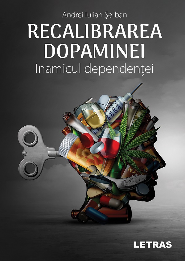 Recalibrarea dopaminei. Inamicul dependentei - Andrei Iulian Serban