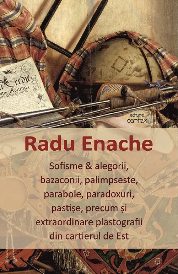 Sofisme si alegorii, bazaconii, palimpseste, parabole, paradoxuri, pastise - Radu Enache