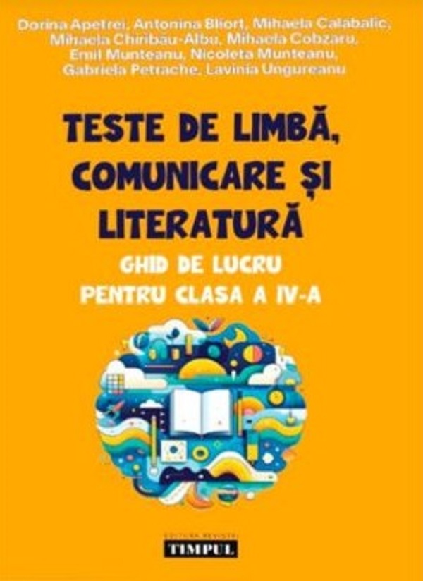 Teste de limba, comunicare si literatura - Clasa 4 - Ghid de lucru - Dorina Apetrei, Antonina Bliort, Emil Munteanu, Gabriela Petrache, Lavinia Ungureanu