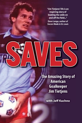 Saves: The Amazing Story of American Goalkeeper Jim Tietjens - Jim Tietjens