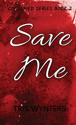 Save Me: Consumed Series Book 2 - Tris Wynters