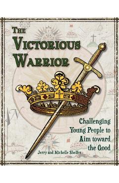 Coperta cărții 'The Victorious Warrior: Challenging Young People to Aim toward the Good - Michelle Shelfer'