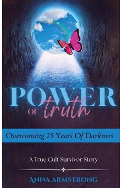 Coperta cărții 'Power of Truth: Overcoming 25 Years of Darkness A True Cult Survivor Story - Anna Armstrong'