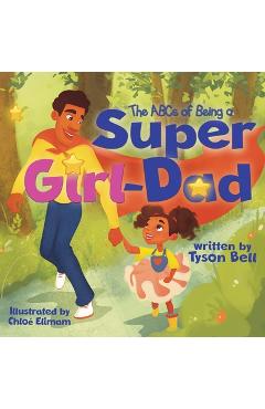 Coperta cărții 'The ABCs of Being a Super Girl Dad - Tyson Bell'