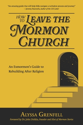 How to Leave the Mormon Church: An Exmormon's Guide to Rebuilding After Religion - John Dehlin