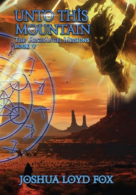 Unto This Mountain: Book V of The ArchAngel Missions - Joshua Loyd Fox